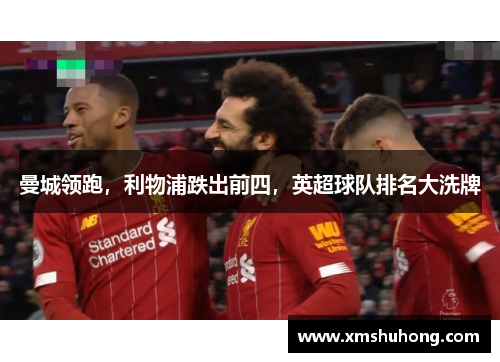 曼城领跑，利物浦跌出前四，英超球队排名大洗牌